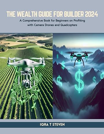 the wealth guide for builder 2024 a comprehensive book for beginners on profiting with camera drones and