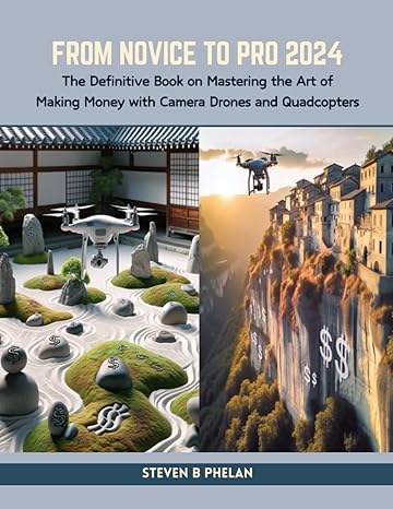 from novice to pro 2024 the definitive book on mastering the art of making money with camera drones and