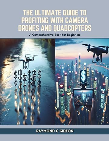 the ultimate guide to profiting with camera drones and quadcopters a comprehensive book for beginners 1st