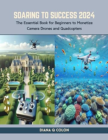 soaring to success 2024 the essential book for beginners to monetize camera drones and quadcopters 1st