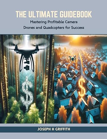 the ultimate guidebook mastering profitable camera drones and quadcopters for success 1st edition joseph h
