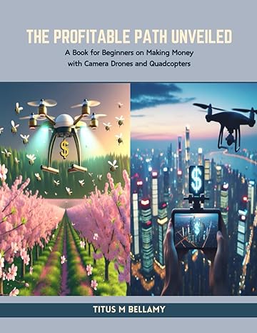 the profitable path unveiled a book for beginners on making money with camera drones and quadcopters 1st