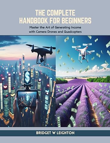 the complete handbook for beginners master the art of generating income with camera drones and quadcopters