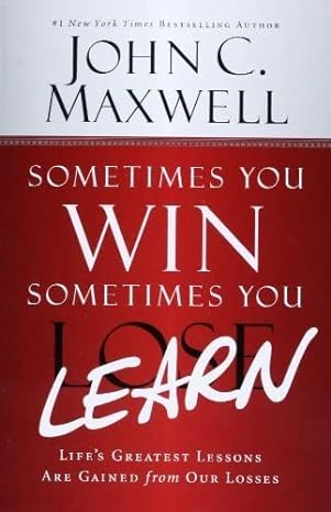 sometimes you win sometimes you learn lifes greatest lessons are gained from our losses 1st edition john c