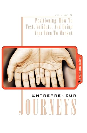 entrepreneur journeys v 3 positioning how to test validate and bring your idea to market 1st edition sramana
