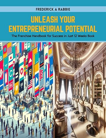 unleash your entrepreneurial potential the franchise handbook for success in just 12 weeks book 1st edition