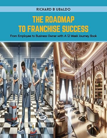 the roadmap to franchise success from employee to business owner with a 12 week journey book 1st edition