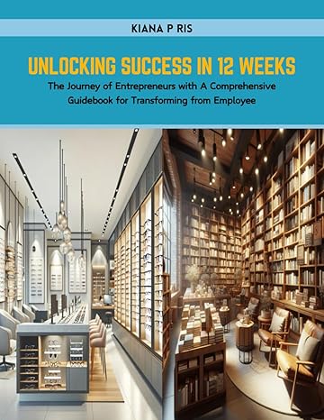 unlocking success in 12 weeks the journey of entrepreneurs with a comprehensive guidebook for transforming