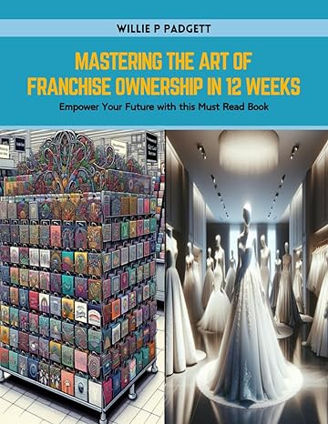 mastering the art of franchise ownership in 12 weeks empower your future with this must read book 1st edition