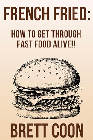french fried how to get through fast food alive 1st edition brett coon b0cj3zdwhm, 979-8861678735