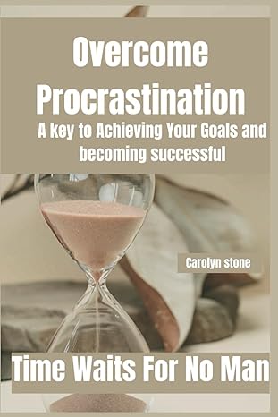 overcome procrastination a key to achieving your goals and becoming successful 1st edition carolyn stone
