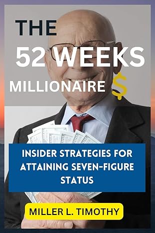 the 52 weeks millionaire insider strategies for attaining seven figure status 1st edition miller l timothy