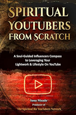 spiritual youtubers from scratch a soul guided influencers compass to leveraging your lightwork and lifestyle