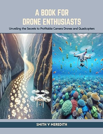 a book for drone enthusiasts unveiling the secrets to profitable camera drones and quadcopters 1st edition