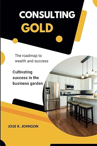 consulting gold the roadmap to wealth and success and cultivating success in the business garden 1st edition