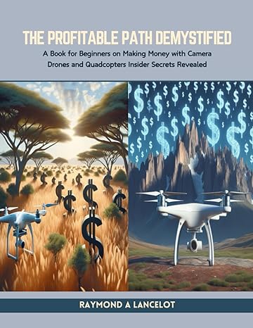 the profitable path demystified a book for beginners on making money with camera drones and quadcopters