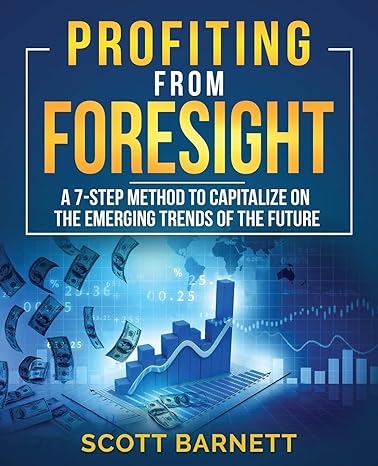 profiting from foresight a 7 step method to capitalize on the emerging trends of the future 1st edition scott