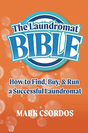 the laundromat bible how to find buy and run a successful laundromat 1st edition mark csordos b0cxm3g1nk,