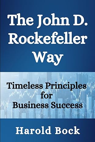 the john d rockefeller way timeless principles for business success 1st edition harold bock b0cy8xn821,