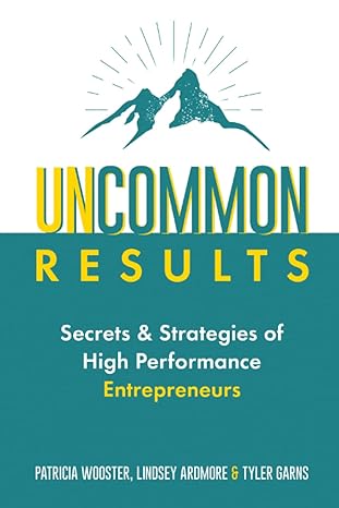 uncommon results secrets and strategies of high performance entrepreneurs 1st edition patricia wooster
