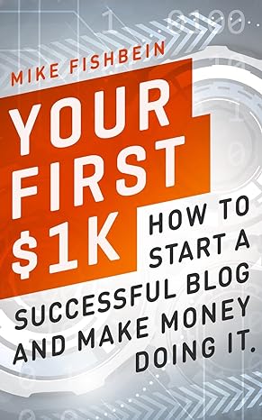 your first $1k how to start a successful blog and make money doing it 1st edition mike fishbein 1519182899,