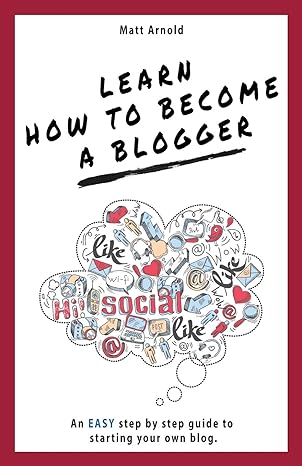 learn how to become a blogger an easy step by step guide to starting your own blog 1st edition matthew arnold