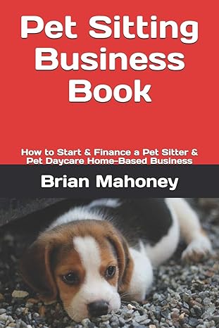 pet sitting business book how to start and finance a pet sitter and pet daycare home based business 1st