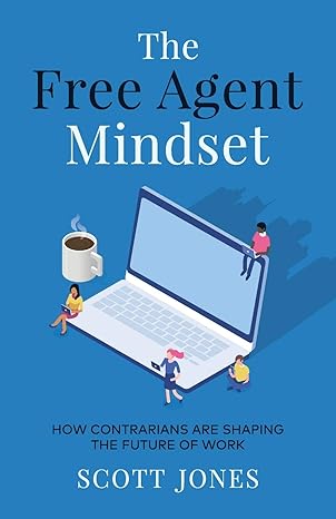 the free agent mindset how contrarians are shaping the future of work 1st edition scott jones 1641379812,