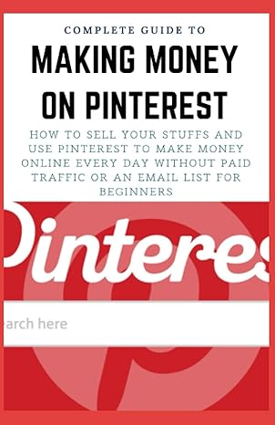 complete guide to making money on pinterest how to sell your stuffs and use pinterest to make money online