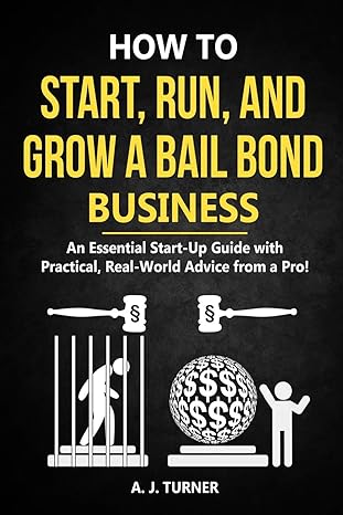 how to start run and grow a bail bond business an essential start up guide with practical real world advice