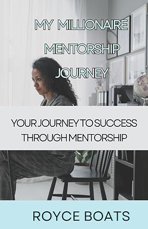 my millionaire mentorship journey unlocking the millionaire mindset and your journey to success through