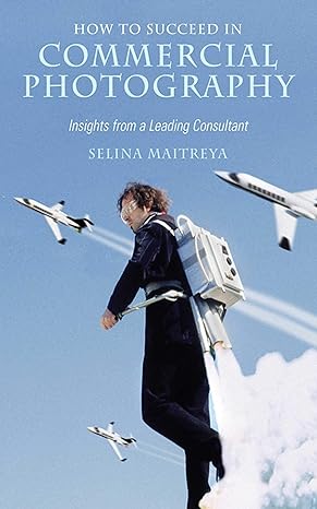 how to succeed in commercial photography insights from a leading consultant 1st edition selina maitreya