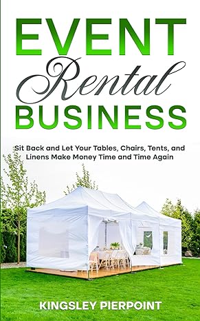 event rental business sit back and let your tables chairs tents and linens make money time and time again 1st