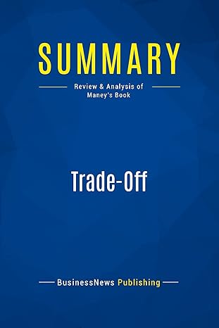 summary trade off review and analysis of maneys book 1st edition businessnews publishing 2511044196,
