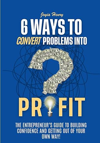 6 ways to convert problems into profit the entrepreneurs guide to building confidence and getting out of your
