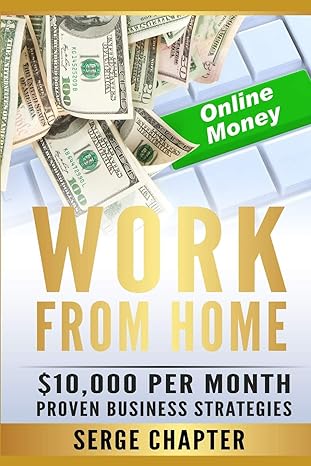 work from home $10 000 per month proven case studies 1st edition serge chapter 1793977313, 978-1793977311