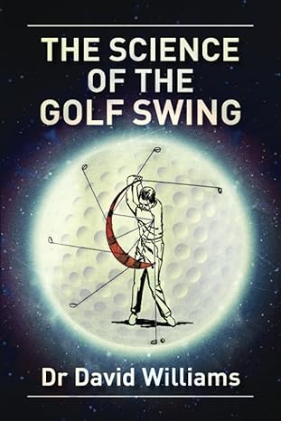 the science of the golf swing 1st edition dr david williams ,mr d michael snyder 1916572057, 978-1916572058