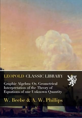 graphic algebra or geometrical interpretation of the theory of equations of one unknown quantity 1st edition