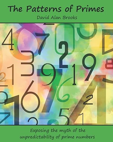 the patterns of primes exposing the myth of the unpredictability of prime numbers 1st edition david alan
