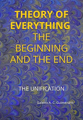 theory of everything the beginning and the end the unification 1st edition galeno alfano cipriano guimerans
