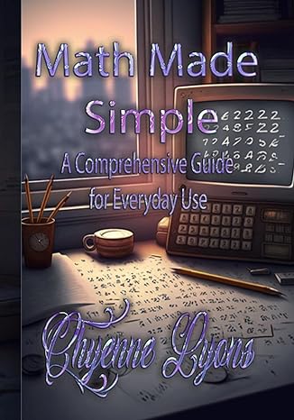 math made simple a comprehensive guide for everyday use 1st edition chyenne lyons b0c48g4hfl, 979-8889900054