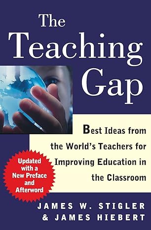 the teaching gap best ideas from the worlds teachers for improving education in the classroom reissue edition