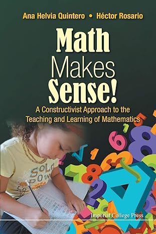 math makes sense a constructivist approach to the teaching and learning of mathematics 1st edition ana helvia