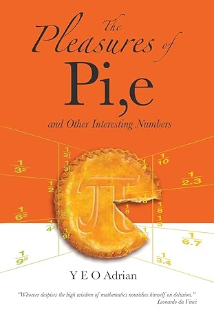 the pleasures of pi e and other interesting numbers 1st edition y e o adrian dr y 981270079x, 978-9812700797
