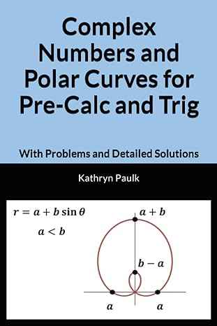 complex numbers and polar curves for pre calc and trig with problems and detailed solutions 1st edition