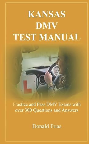 kansas dmv test manual practice and pass dmv exams with over 300 questions and answers 1st edition donald