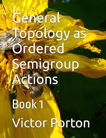 general topology as ordered semigroup actions book 1 1st edition victor lvovich porton b0cqyyypc7,