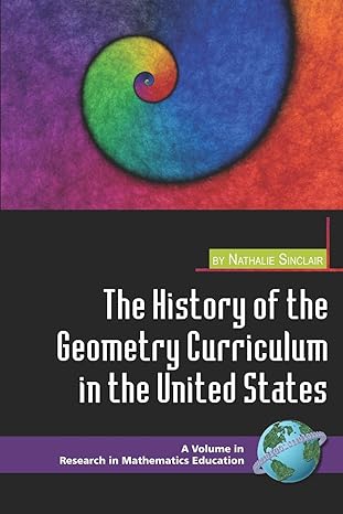 the history of the geometry curriculum in the united states 1st edition nathalie sinclair 1593116969,