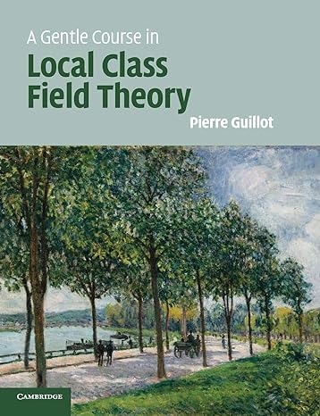 a gentle course in local class field theory local number fields brauer groups galois cohomology 1st edition