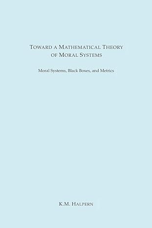 toward a mathematical theory of moral systems 1st edition k m halpern 1945671211, 978-1945671210